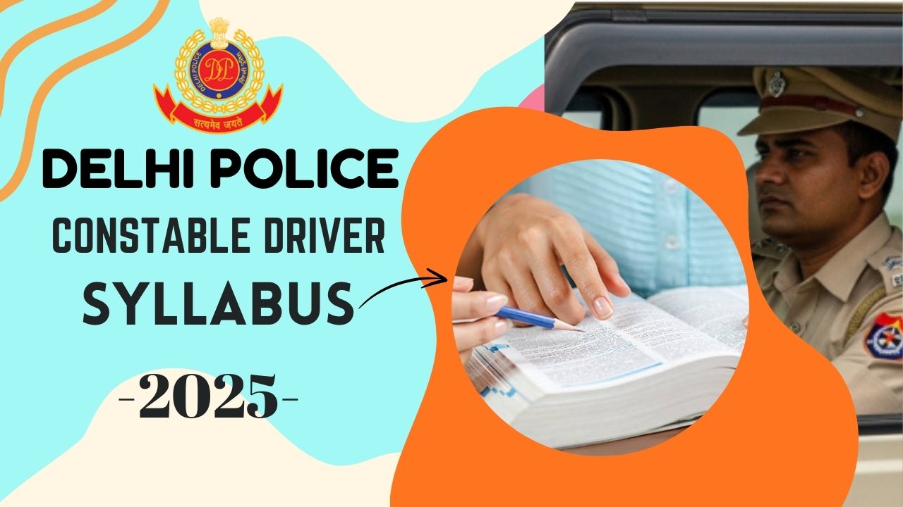 Delhi Police Constable Driver Syllabus 2025: Latest Exam Pattern, Selection Process, and Subject-Wise Syllabus & PDF Download