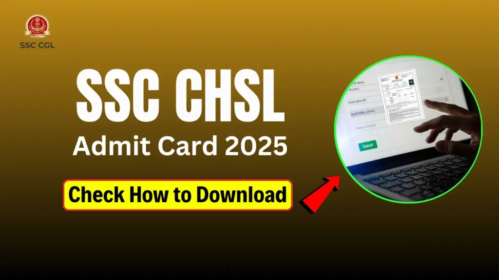 SSC CHSL Admit Card 2025: How to Download, Release Date, Exam Details, and Direct Link